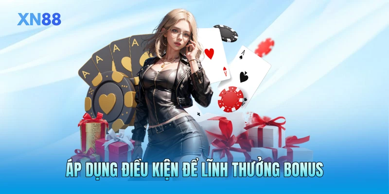Áp dụng điều kiện để lĩnh thưởng bonus