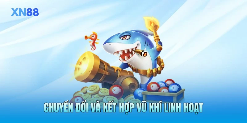 Chuyển đổi và kết hợp vũ khí linh hoạt