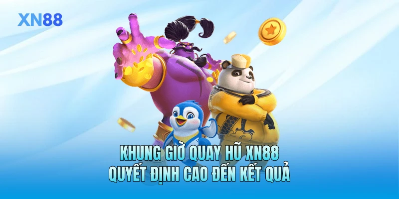 Khung giờ quay hũ XN88 quyết định cao đến kết quả