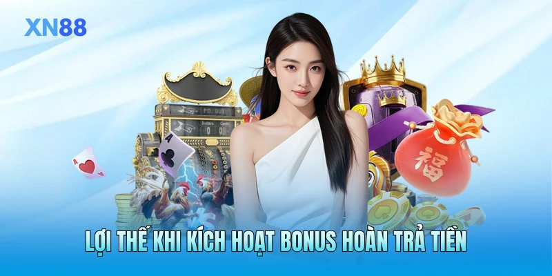 Lợi thế khi kích hoạt bonus hoàn trả tiền