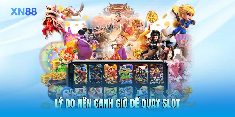 Lý do nên canh giờ để quay slot