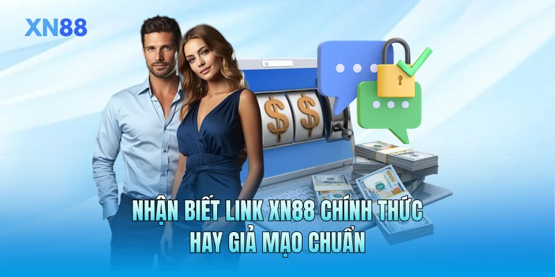 Nhận biết link XN88 chính thức hay giả mạo chuẩn