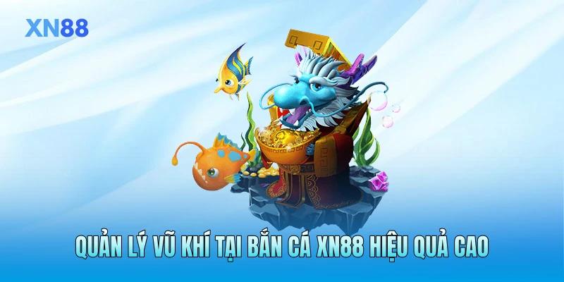 Quản lý vũ khí tại bắn cá XN88 hiệu quả cao